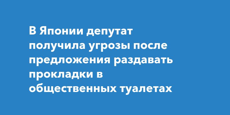 В Японии депутат получила угрозы после предложения раздавать прокладки в общественных туалетах